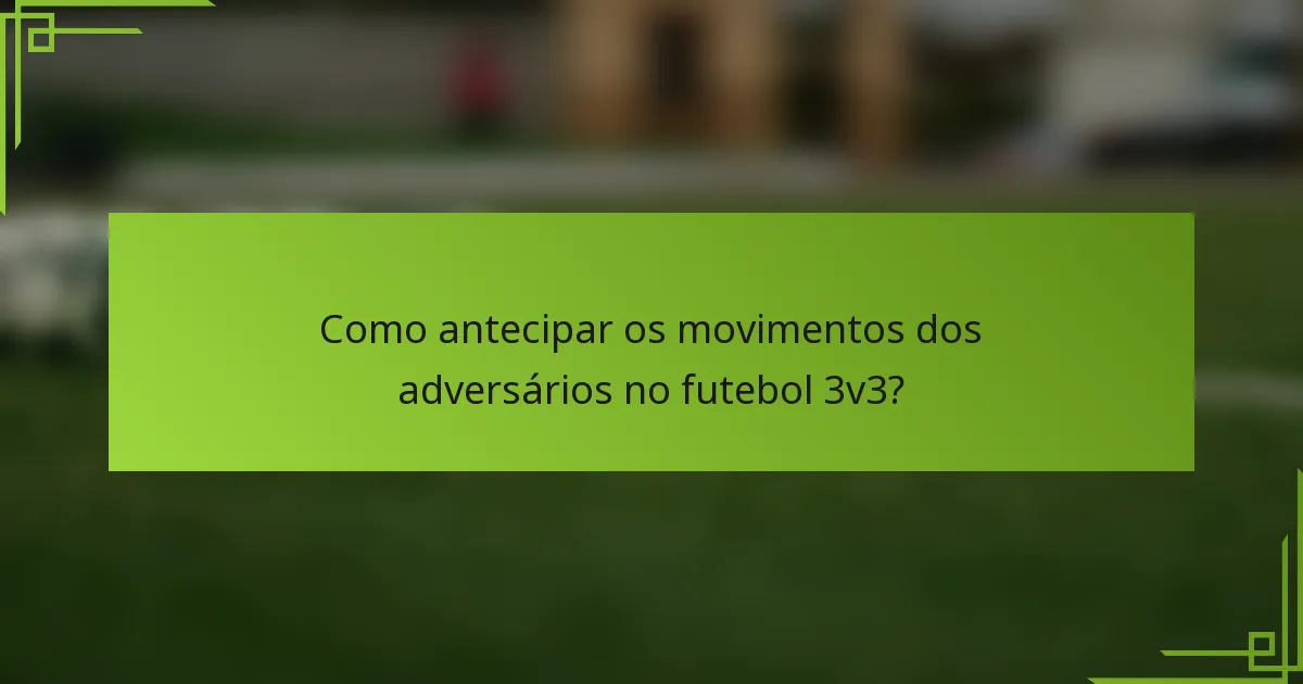 Como antecipar os movimentos dos adversários no futebol 3v3?