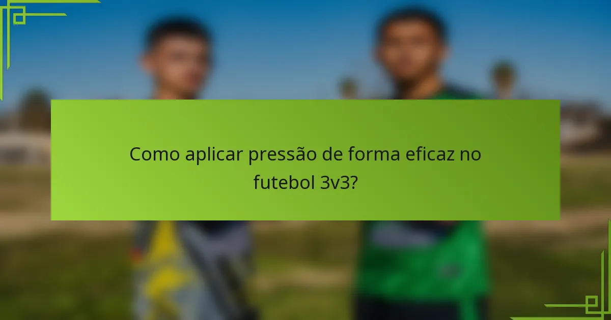 Como aplicar pressão de forma eficaz no futebol 3v3?