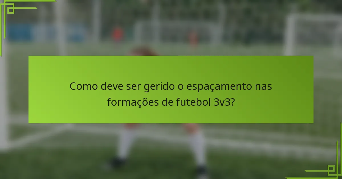Como deve ser gerido o espaçamento nas formações de futebol 3v3?