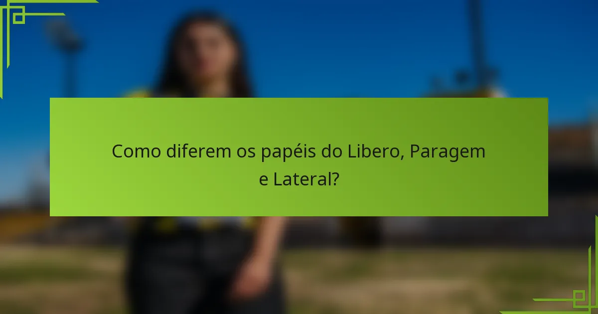 Como diferem os papéis do Libero, Paragem e Lateral?