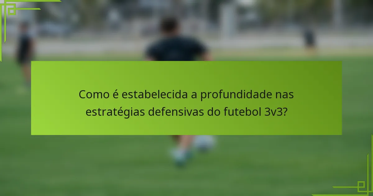 Como é estabelecida a profundidade nas estratégias defensivas do futebol 3v3?