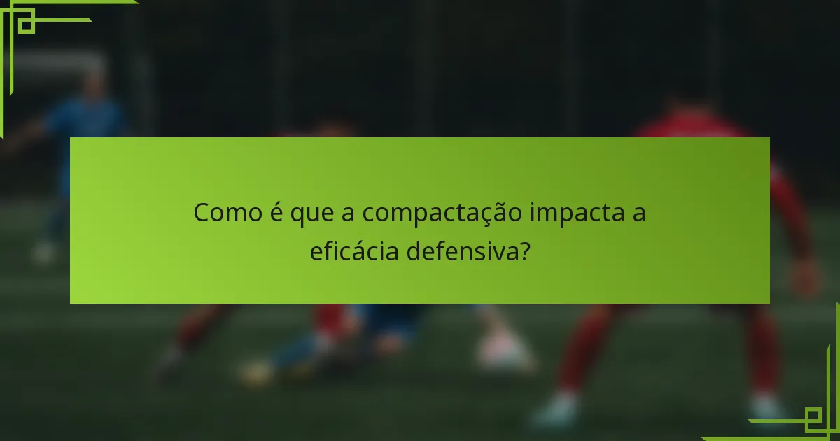 Como é que a compactação impacta a eficácia defensiva?