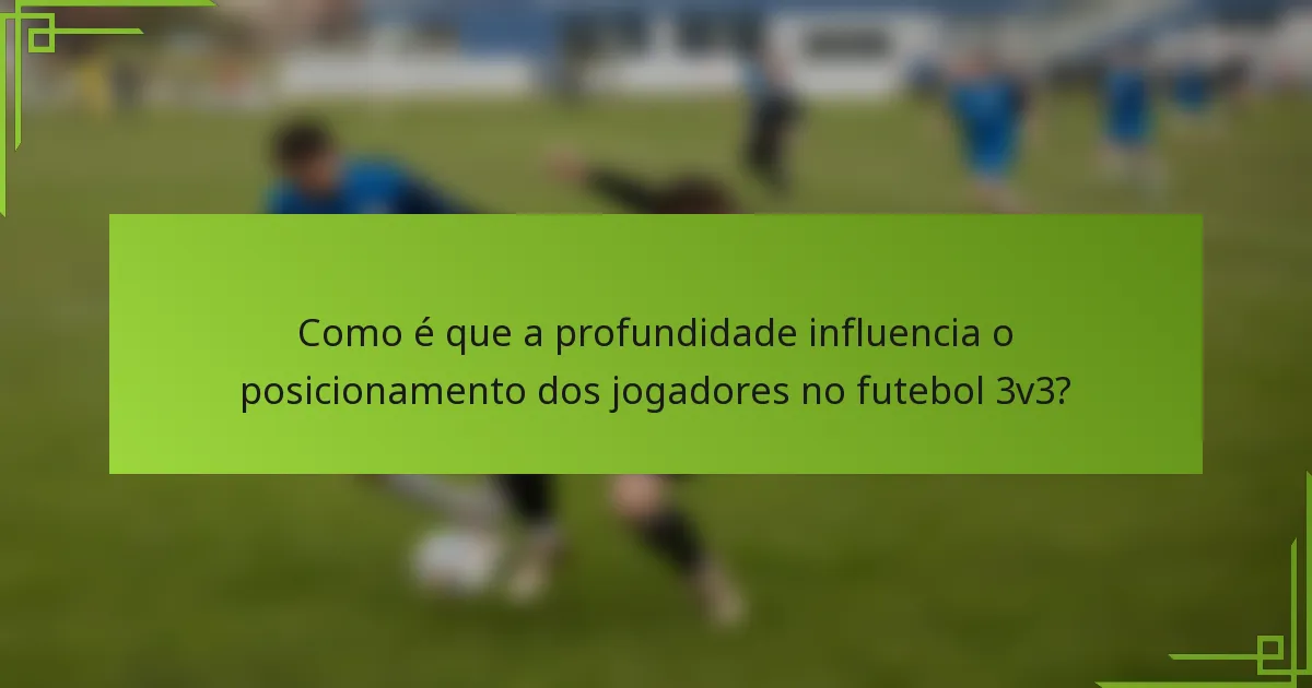 Como é que a profundidade influencia o posicionamento dos jogadores no futebol 3v3?