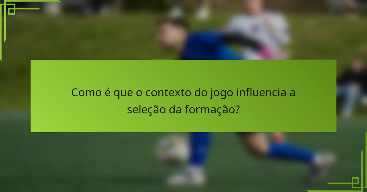 Como é que o contexto do jogo influencia a seleção da formação?