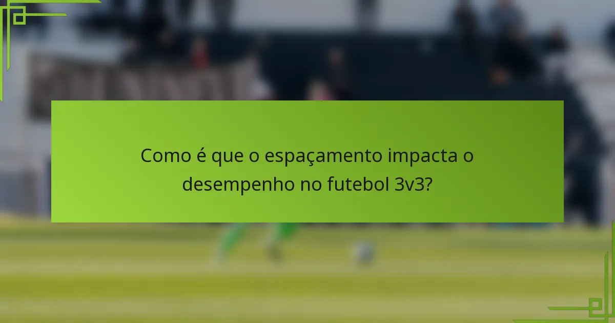 Como é que o espaçamento impacta o desempenho no futebol 3v3?