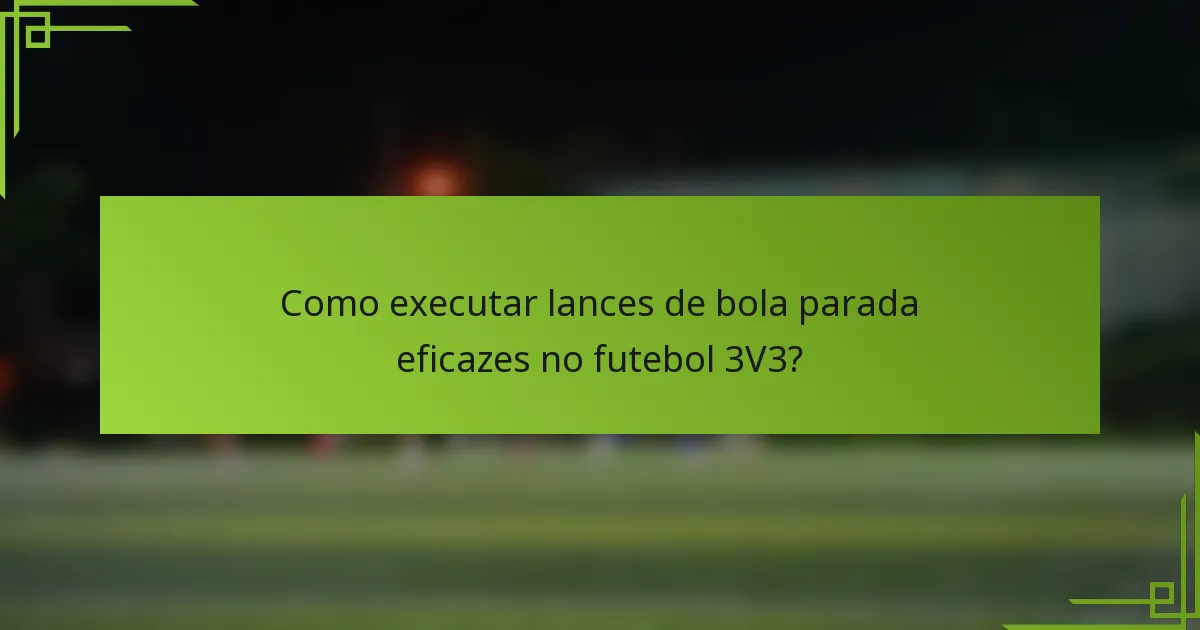 Como executar lances de bola parada eficazes no futebol 3V3?