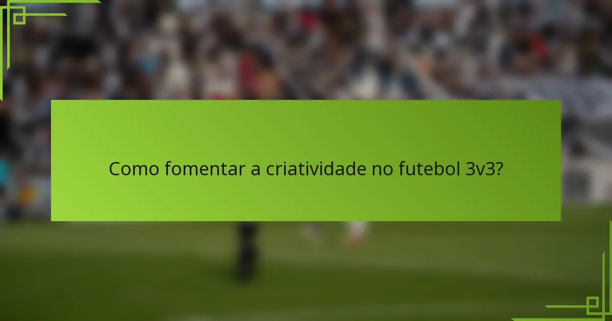 Como fomentar a criatividade no futebol 3v3?