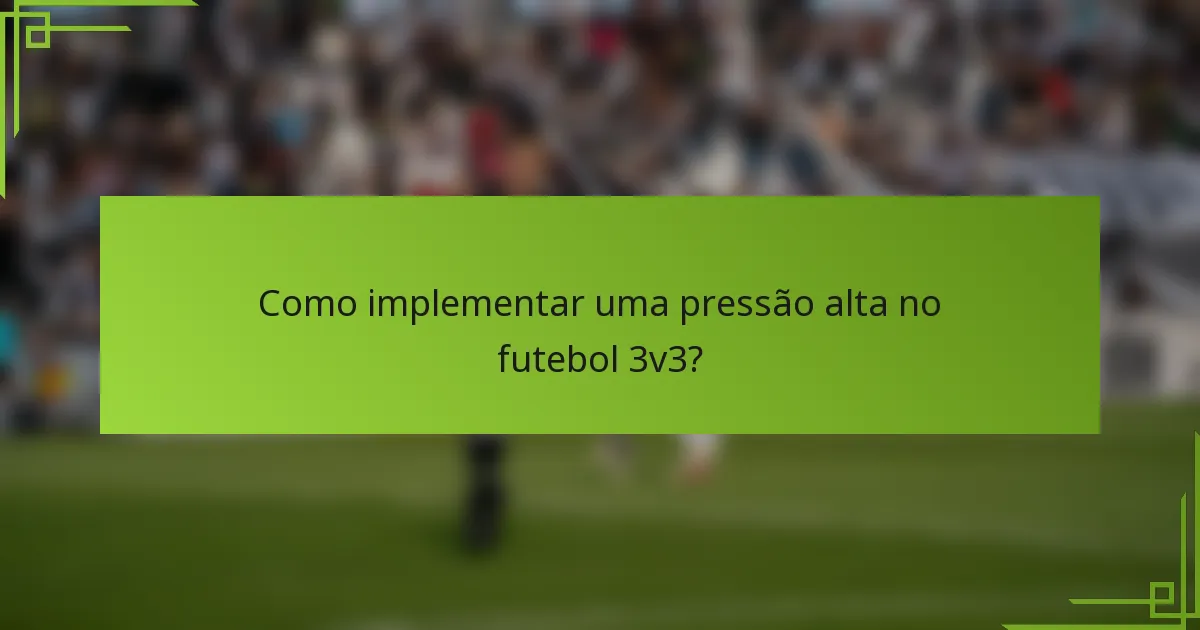 Como implementar uma pressão alta no futebol 3v3?