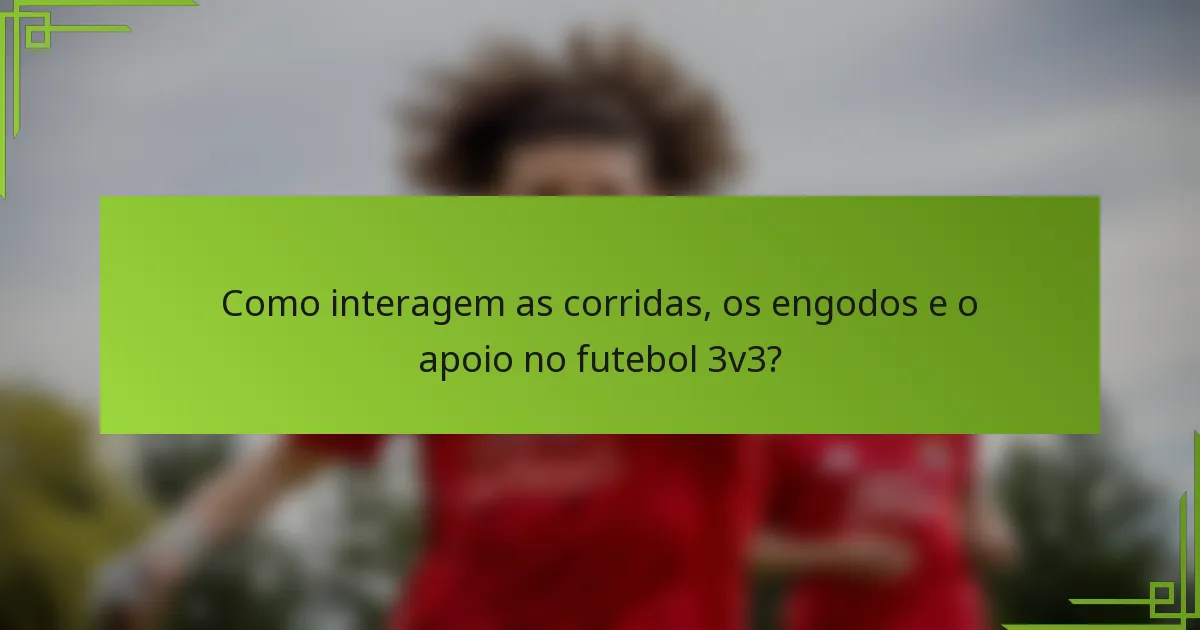 Como interagem as corridas, os engodos e o apoio no futebol 3v3?