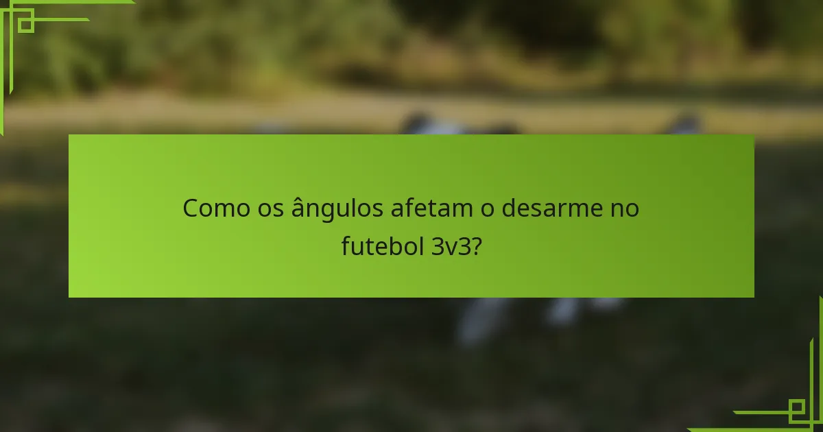Como os ângulos afetam o desarme no futebol 3v3?