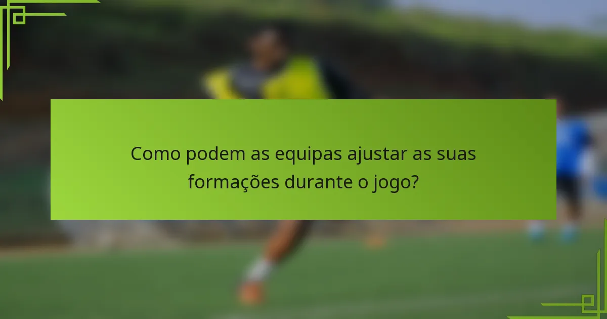 Como podem as equipas ajustar as suas formações durante o jogo?