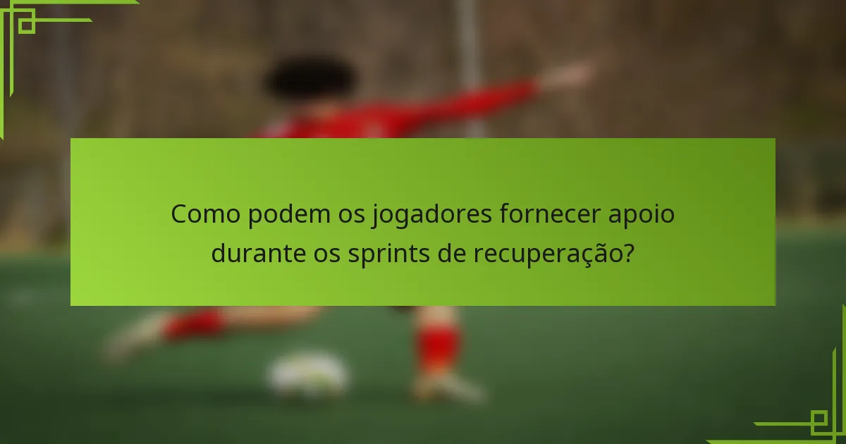 Como podem os jogadores fornecer apoio durante os sprints de recuperação?