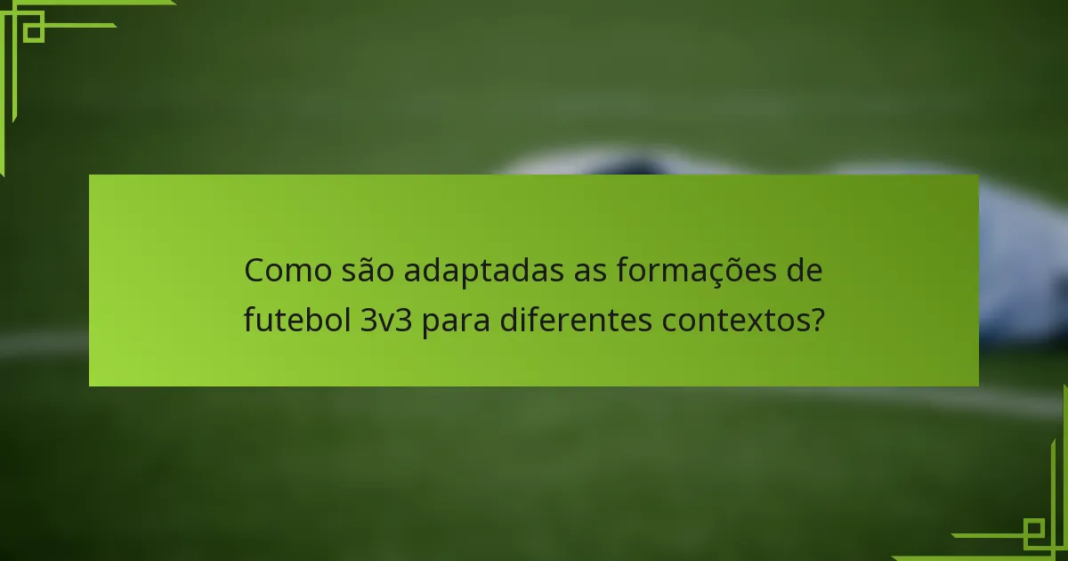 Como são adaptadas as formações de futebol 3v3 para diferentes contextos?