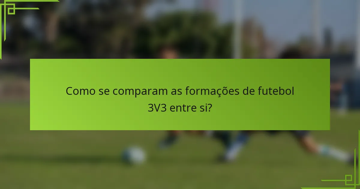 Como se comparam as formações de futebol 3V3 entre si?
