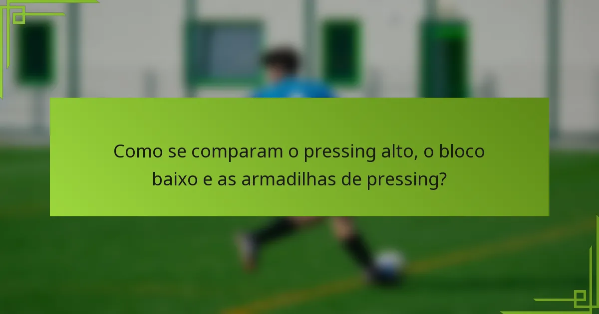 Como se comparam o pressing alto, o bloco baixo e as armadilhas de pressing?