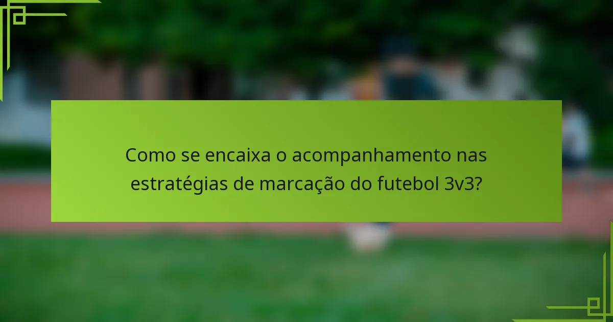 Como se encaixa o acompanhamento nas estratégias de marcação do futebol 3v3?
