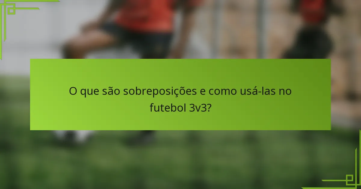 O que são sobreposições e como usá-las no futebol 3v3?