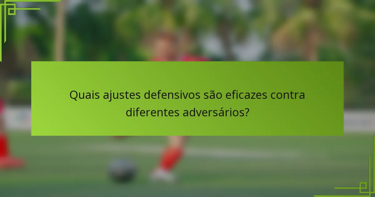 Quais ajustes defensivos são eficazes contra diferentes adversários?