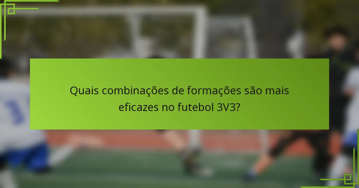 Quais combinações de formações são mais eficazes no futebol 3V3?