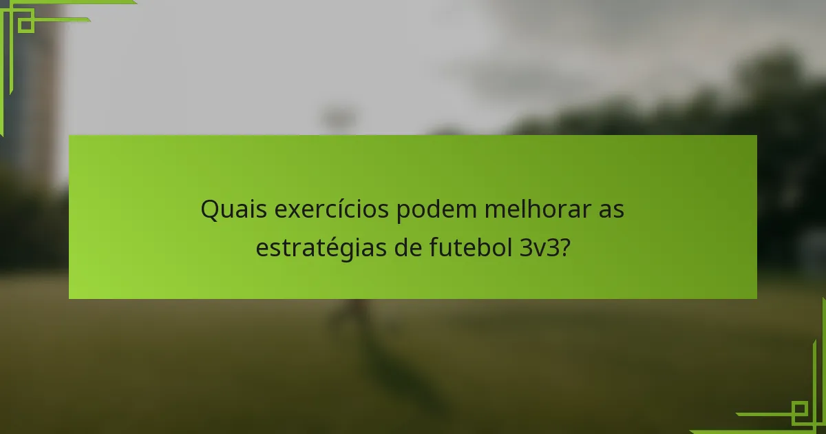 Quais exercícios podem melhorar as estratégias de futebol 3v3?