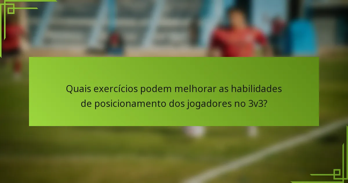 Quais exercícios podem melhorar as habilidades de posicionamento dos jogadores no 3v3?