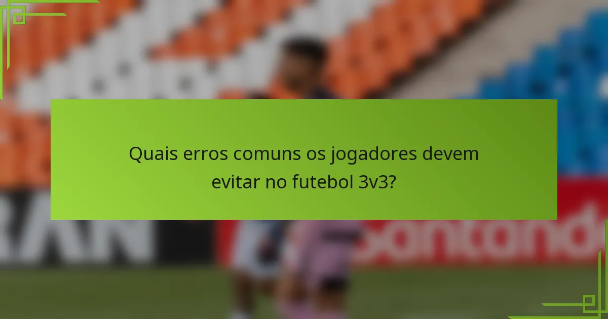 Quais erros comuns os jogadores devem evitar no futebol 3v3?