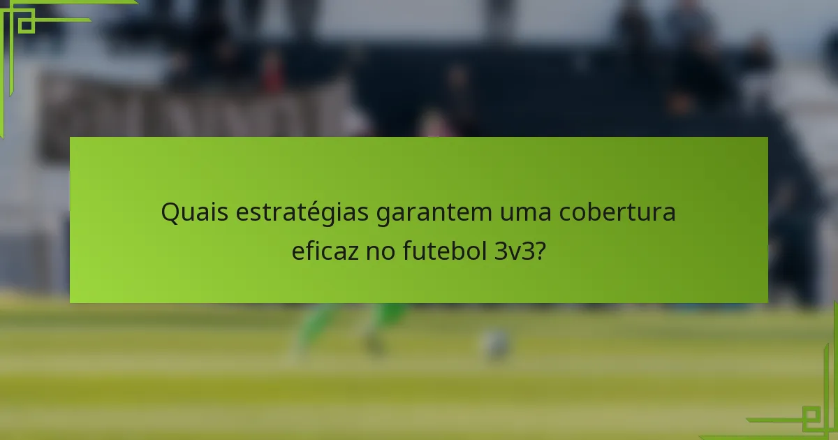 Quais estratégias garantem uma cobertura eficaz no futebol 3v3?