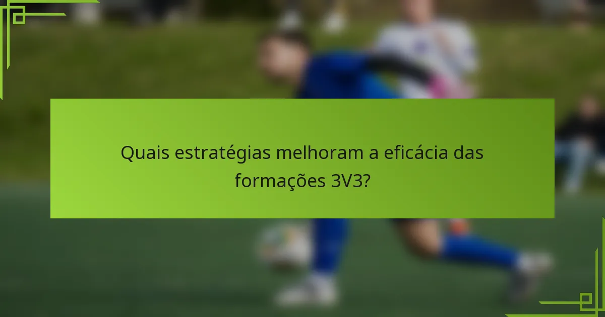 Quais estratégias melhoram a eficácia das formações 3V3?