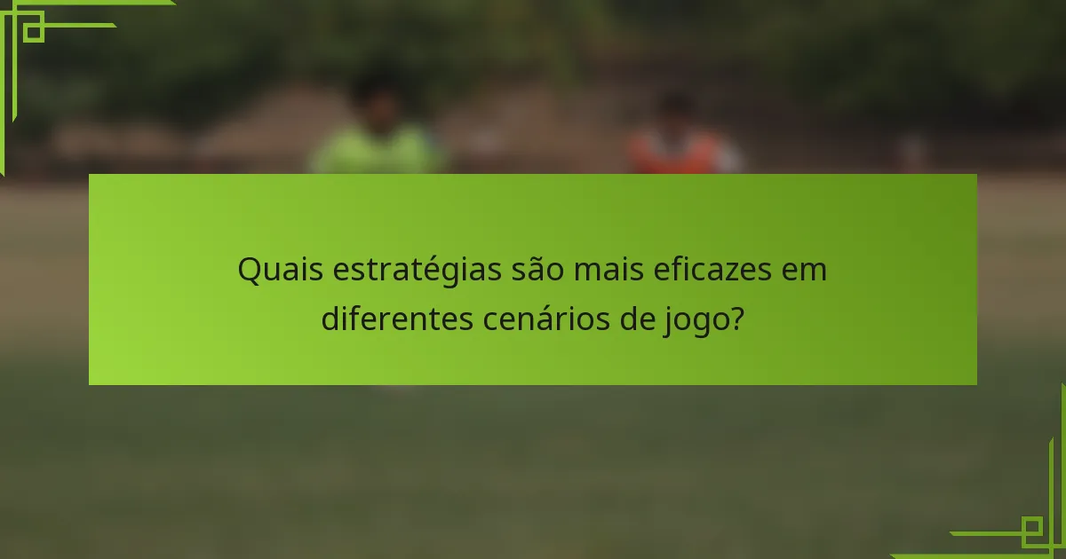 Quais estratégias são mais eficazes em diferentes cenários de jogo?