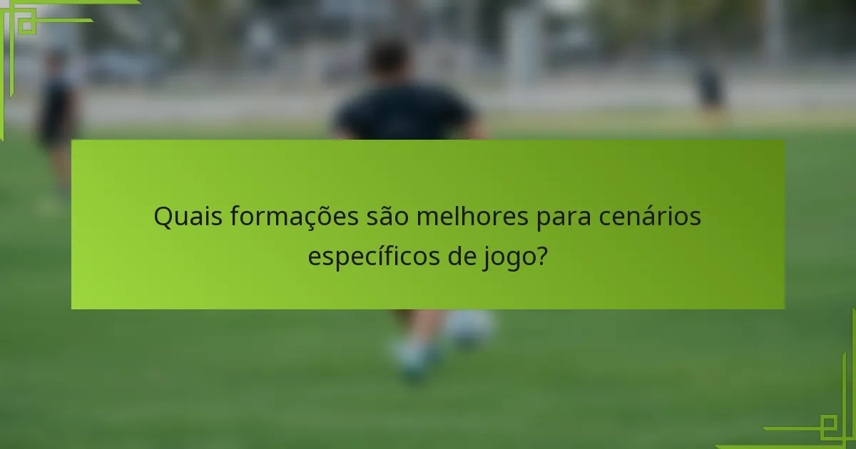 Quais formações são melhores para cenários específicos de jogo?