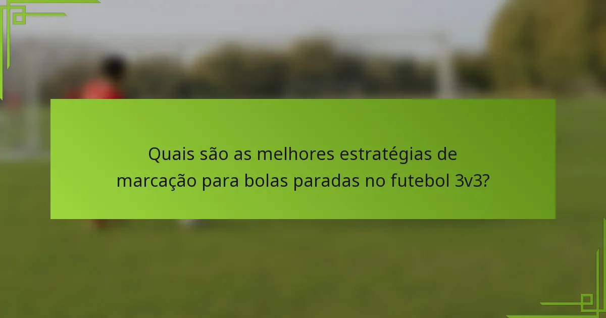 Quais são as melhores estratégias de marcação para bolas paradas no futebol 3v3?