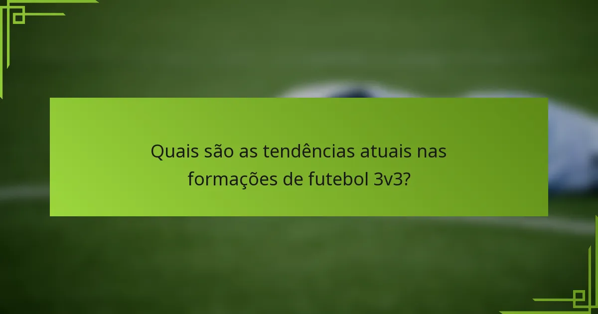 Quais são as tendências atuais nas formações de futebol 3v3?