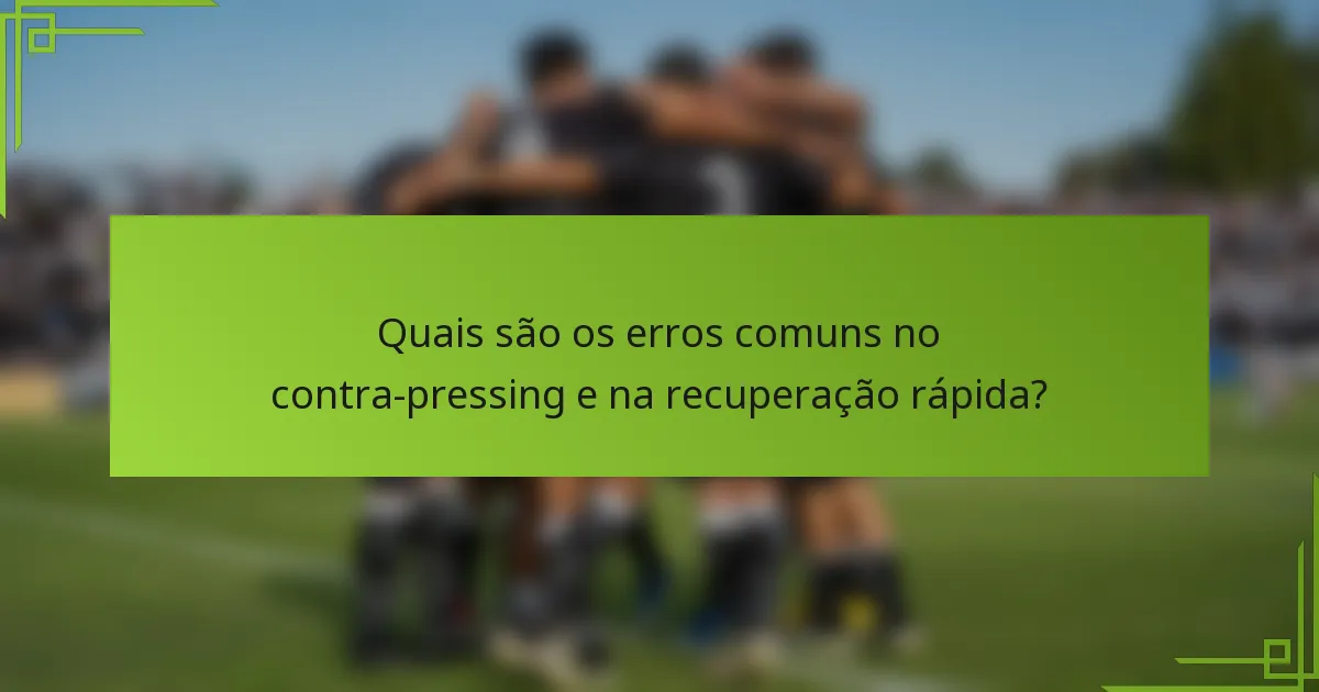 Quais são os erros comuns no contra-pressing e na recuperação rápida?