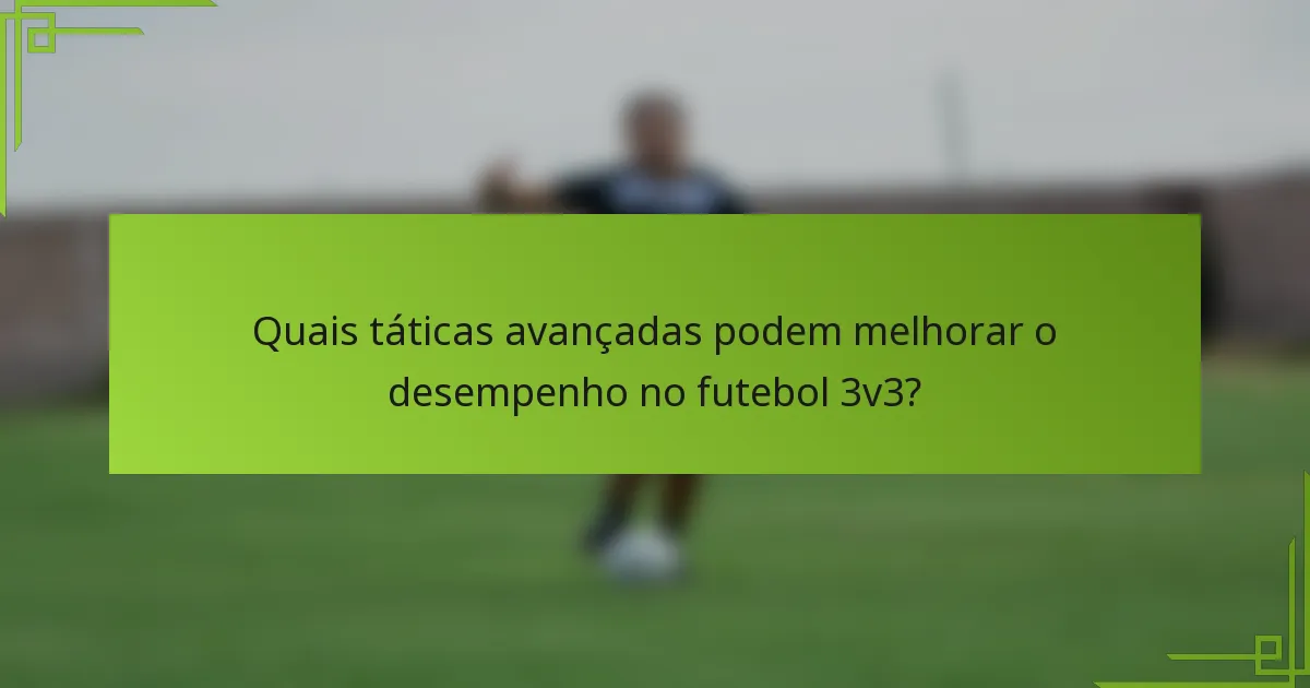 Quais táticas avançadas podem melhorar o desempenho no futebol 3v3?