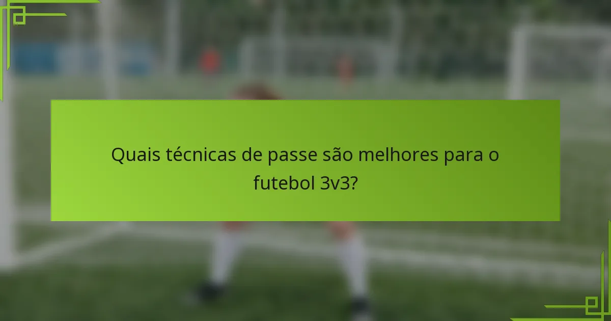 Quais técnicas de passe são melhores para o futebol 3v3?