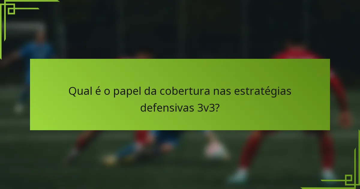 Qual é o papel da cobertura nas estratégias defensivas 3v3?