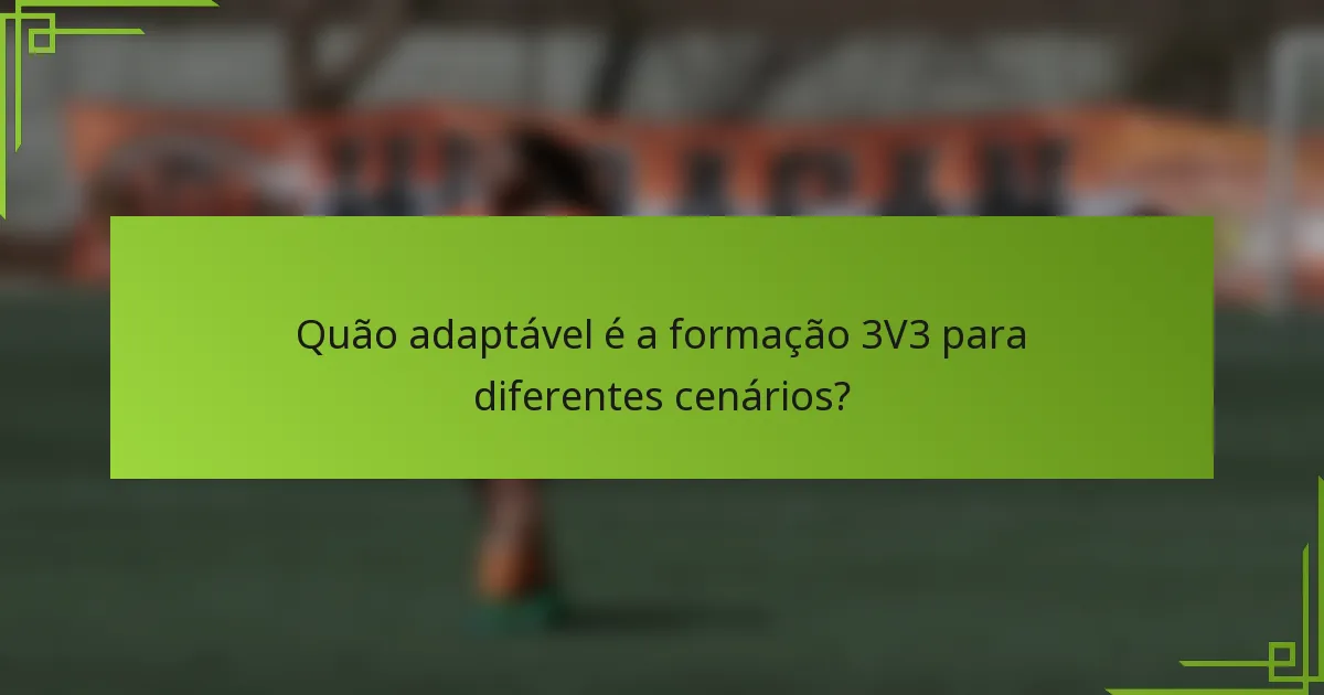 Quão adaptável é a formação 3V3 para diferentes cenários?